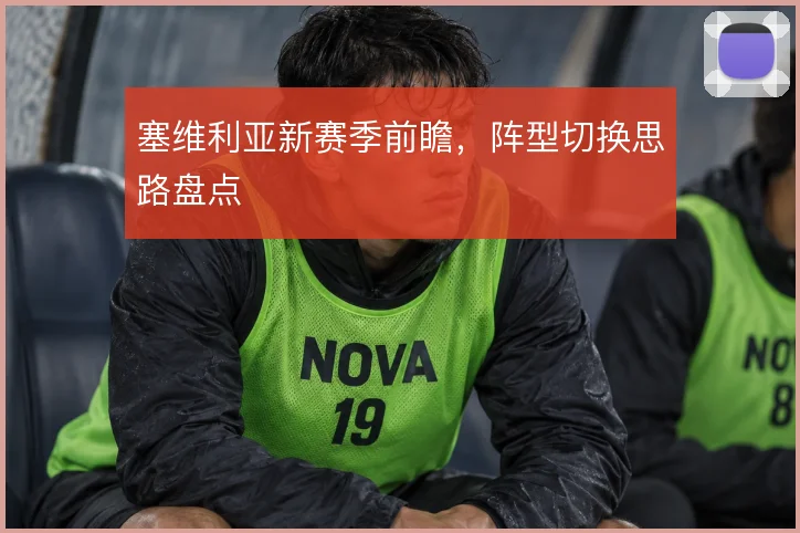 塞维利亚新赛季前瞻，阵型切换思路盘点