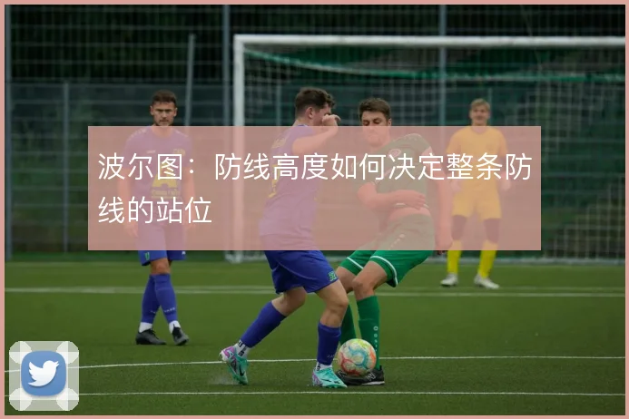 波尔图：防线高度如何决定整条防线的站位