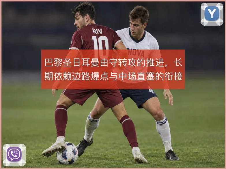 巴黎圣日耳曼由守转攻的推进，长期依赖边路爆点与中场直塞的衔接
