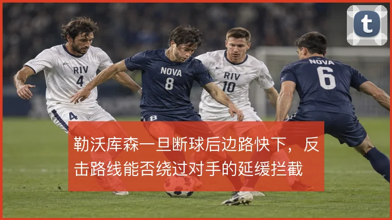 勒沃库森一旦断球后边路快下，反击路线能否绕过对手的延缓拦截