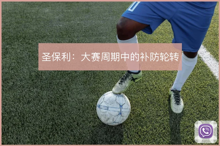 圣保利:大赛周期中的补防轮转
