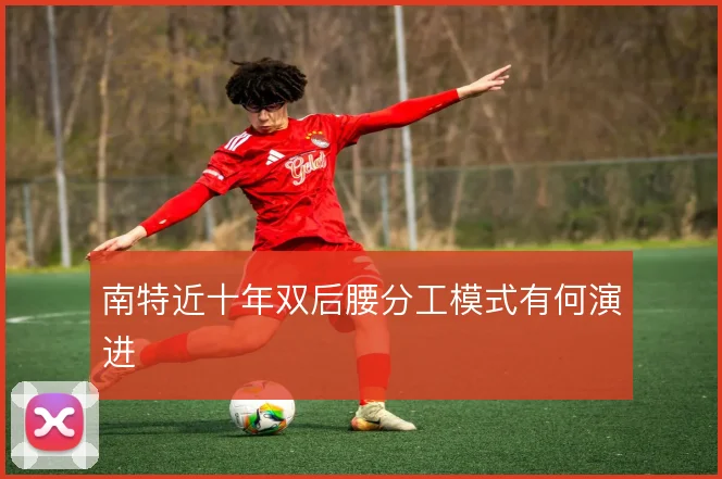 南特近十年双后腰分工模式有何演进