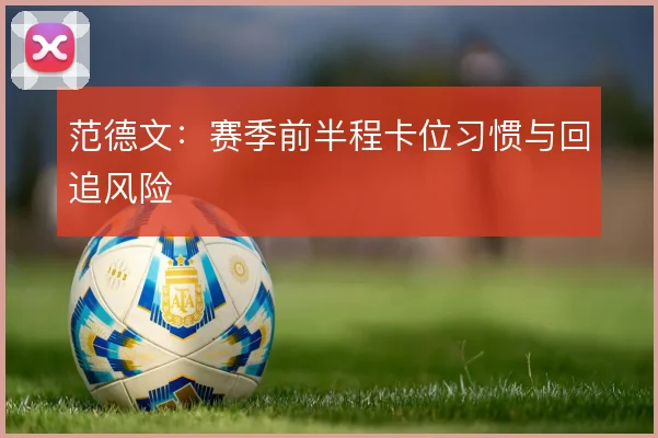 范德文:赛季前半程卡位习惯与回追风险