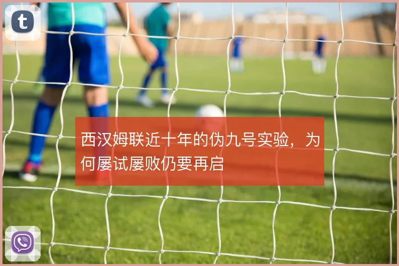 西汉姆联近十年的伪九号实验，为何屡试屡败仍要再启