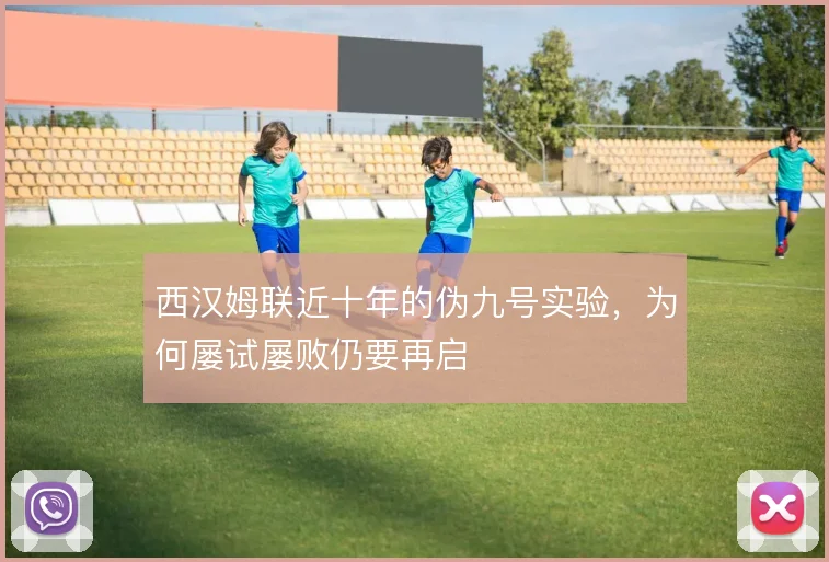 西汉姆联近十年的伪九号实验，为何屡试屡败仍要再启