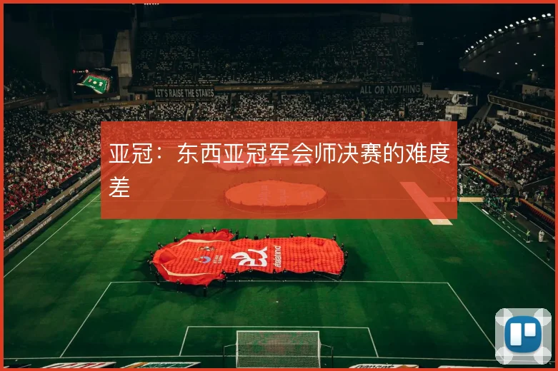 亚冠：东西亚冠军会师决赛的难度差